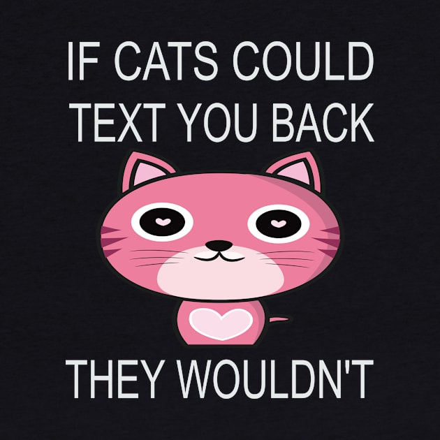 If Cats Could Text You Back - They Wouldn't by houssem